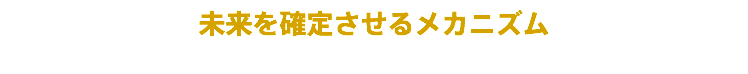 未来を確定させるメカニズム