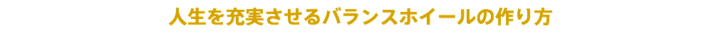 人生を充実させるバランスホイールの作り方