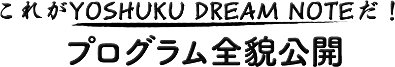 これがYOSHUKU DREAM NOTE だ！プログラム全貌公開