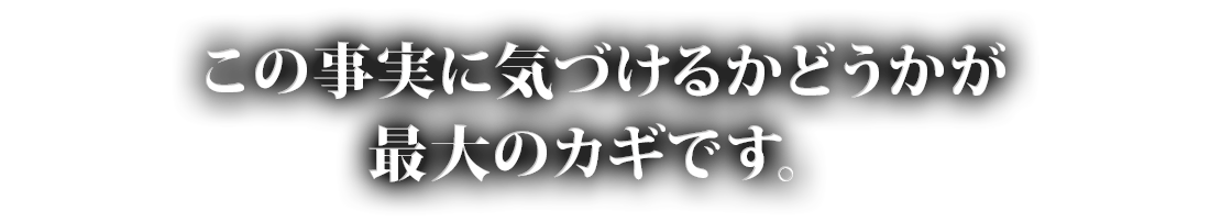 この事実に気づけるかどうかが最大のカギです。