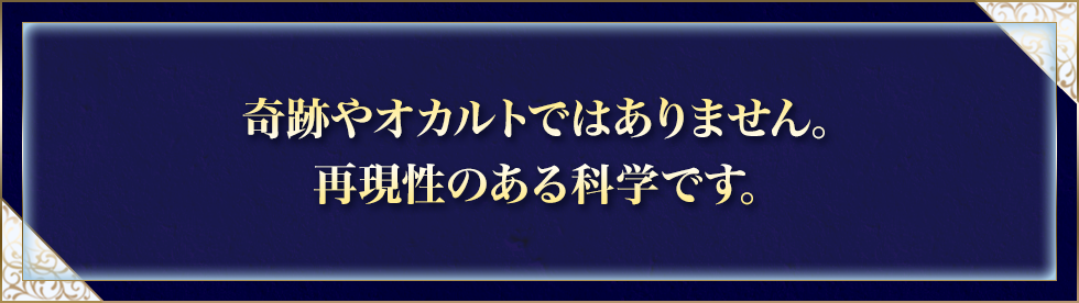 奇跡やオカルトではありません。再現性のある科学です。