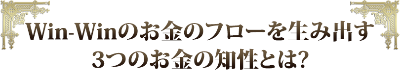 Win-Winのお金のフローを生み出す３つのお金の知性とは？