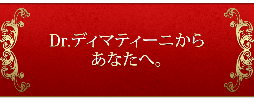 Dr.ディマティーニからあなたへ。