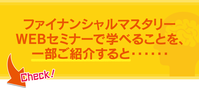 ファイナンシャルマスタリーWEBセミナーで学べることを、一部ご紹介すると……