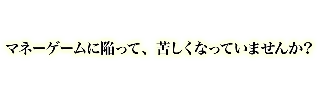 マネーゲームに陥って、苦しくなっていませんか？