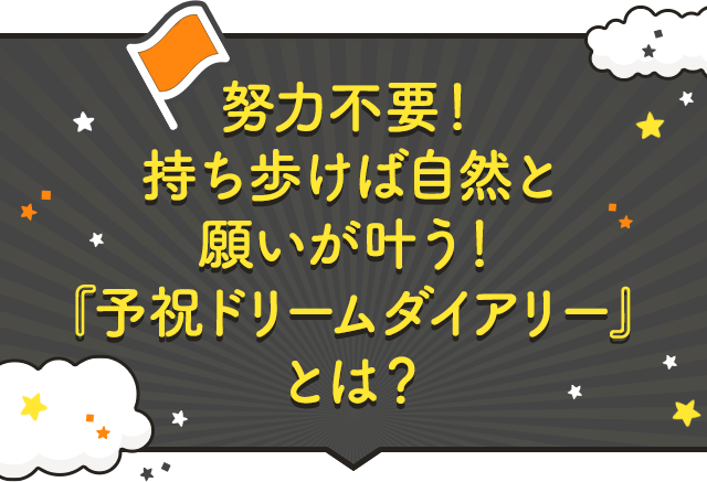 努力不要！持ち歩けば自然と願いが叶う！『予祝ドリームダイアリー』とは？