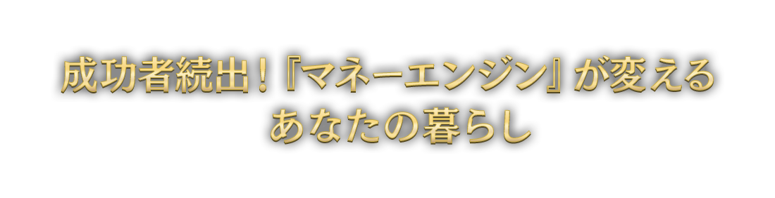 成功者続出！『マネーエンジン』が変えるあなたの暮らし