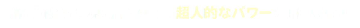 脳を覚醒させ、魂を書き換えて、超人的なパワーを手に入れる！