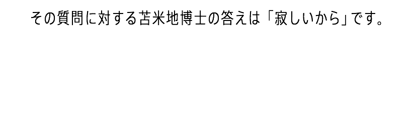 その質問に対する苫米地博士の答えは「寂しいから」です。