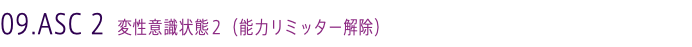 09.ASC 2 変性意識状態２（能力リミッター解除）