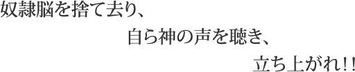 奴隷脳を捨て去り、自ら神の声を聴き、立ち上がれ！！