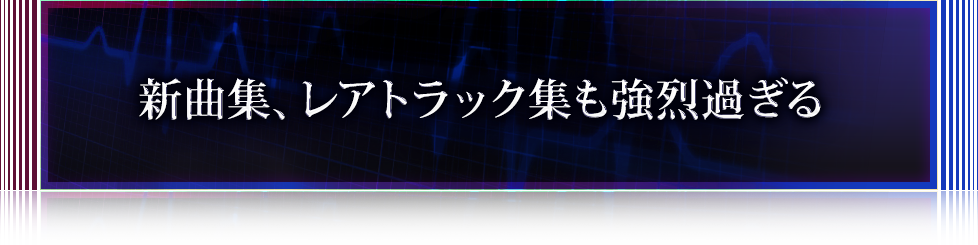 新曲集、レアトラック集も強烈過ぎる