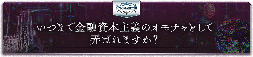 いつまで金融資本主義の玩具として弄ばれますか？