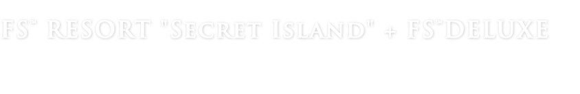 FS™ RESORT "Secret Island" + FS™DELUXE