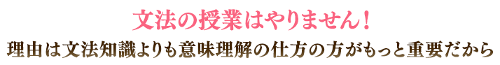 文法の授業はやりません！理由は文法知識よりも意味理解の仕方の方がもっと重要だから