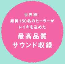 世界初！総勢150名のヒーラーがレイキを込めた音源を収録した最高品質サウンド収録