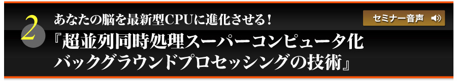 「あなたの脳を最新型ＣＰＵに進化させる！　超並列同時処理スーパーコンピュータ化　バックグラウンドプロセッシングの技術」セミナー