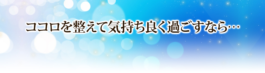 ココロを整えて気持ち良く過ごすなら…