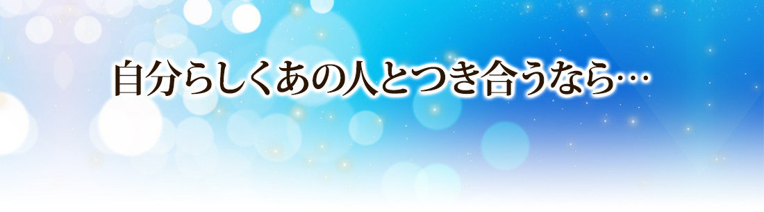 自分らしくあの人とつき合うなら…