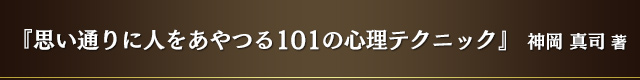 『思い通りに人をあやつる 101 の心理テクニック』