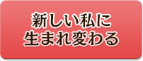 新しい私に生まれ変わる
