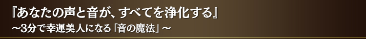 『あなたの声と音が、すべてを浄化する』