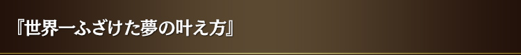 『世界一ふざけた夢の叶え方』