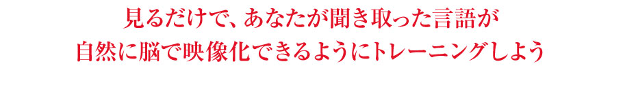 自然に脳で映像化できるようにトレーニングしよう。