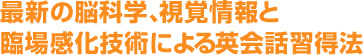 最新の脳科学、視覚情報と臨場感化技術による英会話習得法