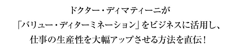 ドクター・ディマティーニが「バリュー・ディターミネーション」を仕事に活用しあなたのパフォーマンスを最大化させます!