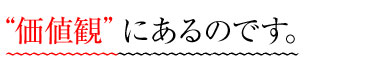 “価値観”にあるのです。