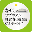 なぜ、ラブホテル経営者は税金を払わないのか？～「新版　なぜ、社長のベンツは４ドアなのか？」より「税金」「粉飾決算」の裏話～
