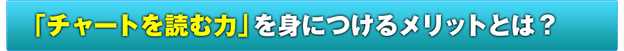 「チャートを読む力」を身につけるメリットとは？