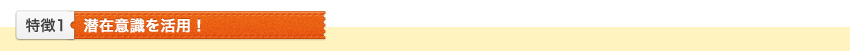 特徴1 潜在意識を活用!