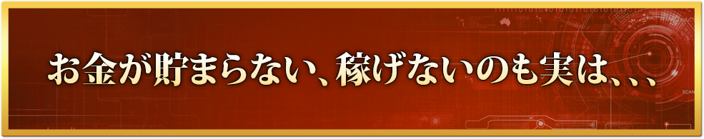 お金が貯まらない、稼げないのも実は、、、