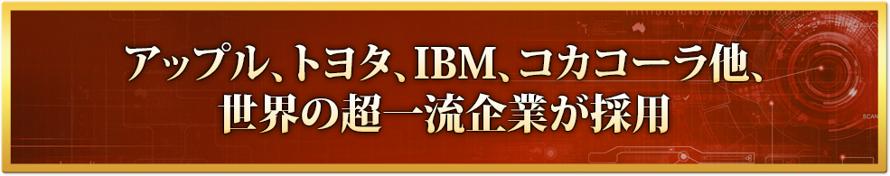 アップル、トヨタ、IBM、コカコーラ他、世界の超一流企業が採用