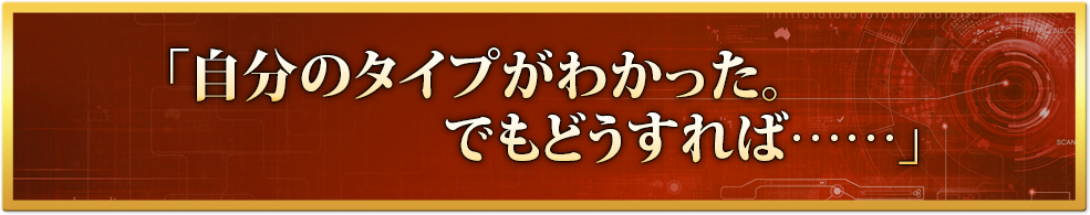「自分のタイプがわかった。でもどうすれば……」