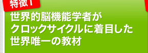 特徴1｜世界的脳機能学者がクロックサイクルに着目した世界唯一の教材
