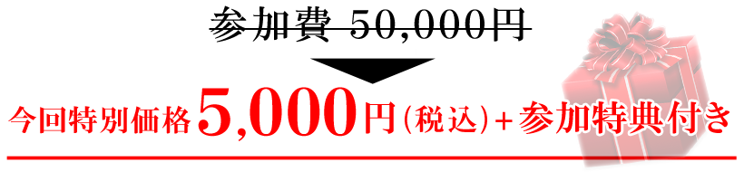 参加費50,000円　→　今回特別価格5,000円(参加特典付き)