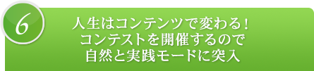 6.人生はコンテンツで変わる!コンテストを開催するので自然と実践モードに突入