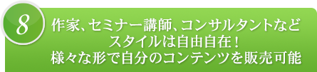8.作家、セミナー講師、コンサルタントなどスタイルは自由自在!様々な形で自分のコンテンツを販売可能