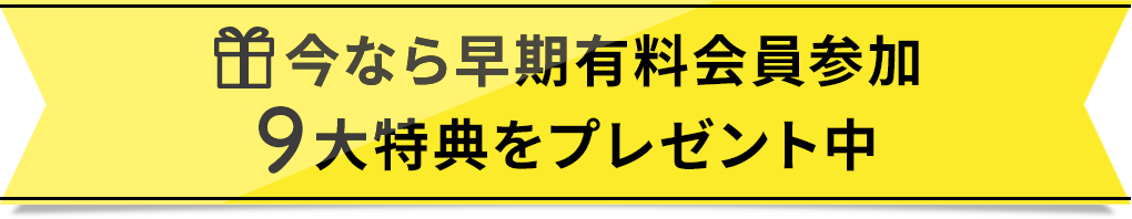 今なら早期有料会員参加9大特典をプレゼント中