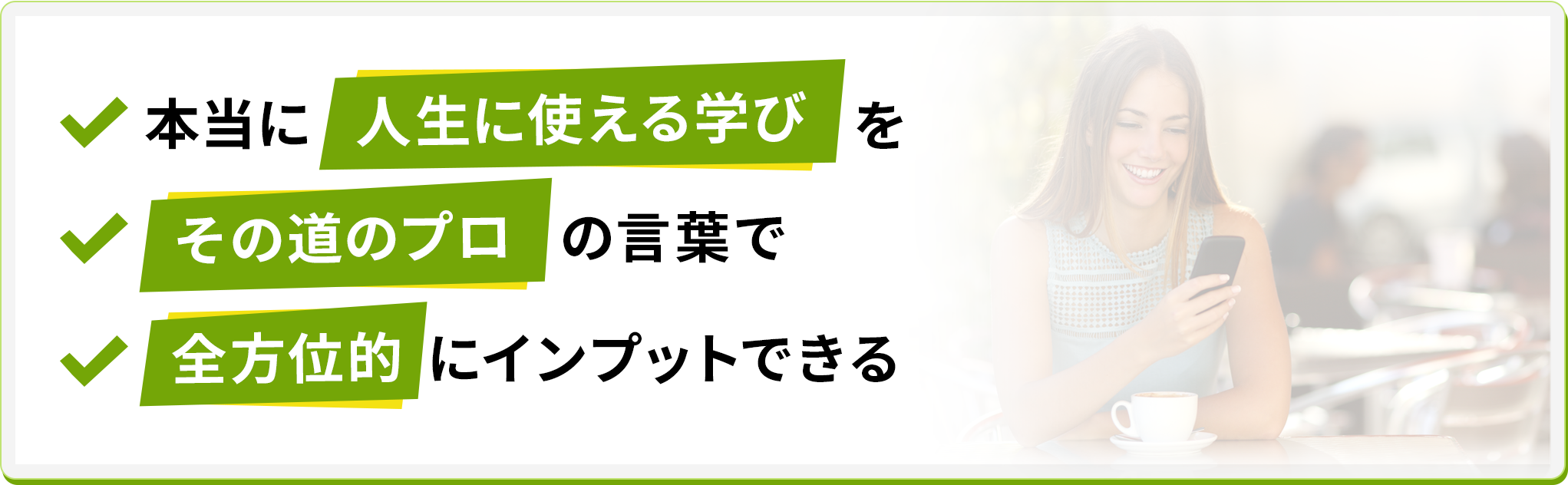 本当に【人生に使える学び】を【その道のプロ】の言葉で【全方位的】にインプットできる