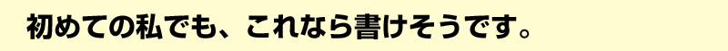 初めての私でも、これなら書けそうです。