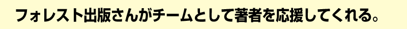 フォレスト出版さんがチームとして著者を応援してくれる。