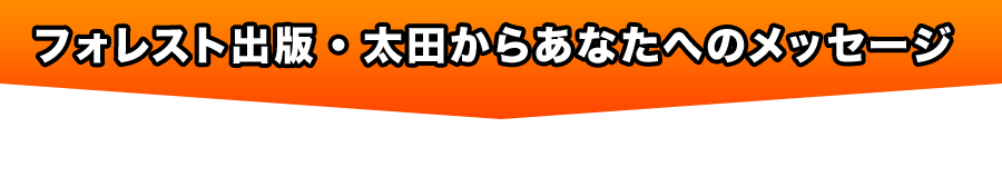フォレスト出版・太田からあなたへのメッセージ