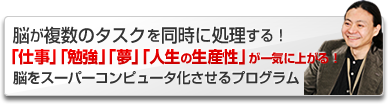 脳の情報処理が上がる！「仕事」「勉強」「頭の回転が速くなる！」能力開発プログラム