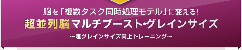 脳が「複数タスク同時処理モデル」に変える！超並列マルチブースト・グレインサイズ～超グレインサイズ最適化トレーニング～