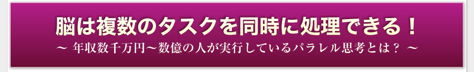 脳は複数のタスクを同時に処理できる！～年収数千万円～数億の人が実行してるパラレル思考とは？～