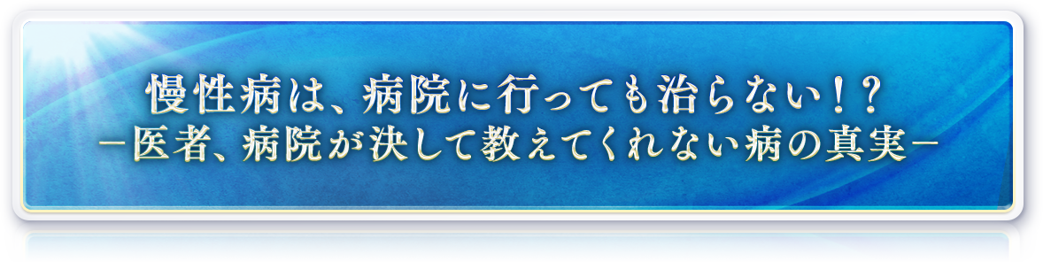 慢性病は、病院に行っても治らない!?